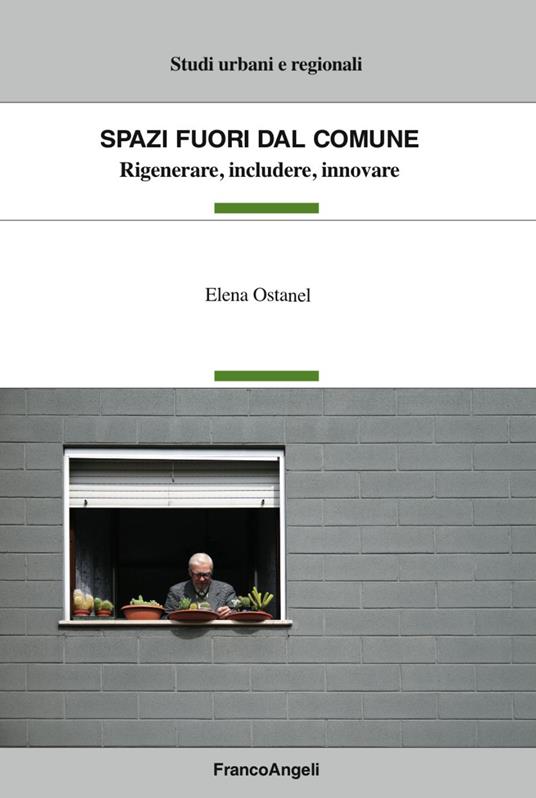 Spazi fuori dal Comune. Rigenerare, includere, innovare - Elena Ostanel - copertina