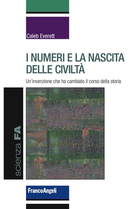 I numeri e la nascita delle civiltà. Un'invenzione che ha cambiato il corso della storia - Caleb Everett - copertina