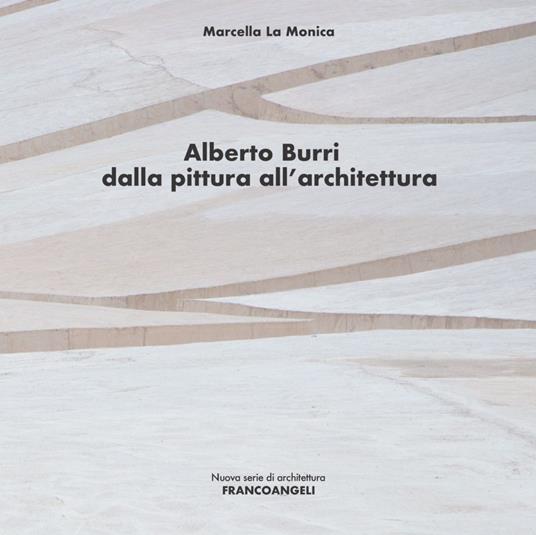 Alberto Burri. Dalla pittura all'architettura - Marcella La Monica - copertina