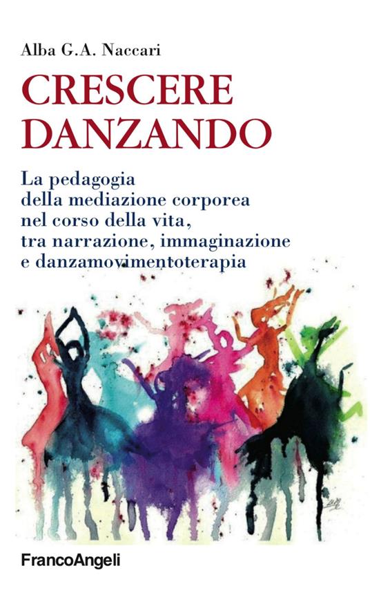 Crescere danzando. La pedagogia della mediazione corporea nel corso della vita, tra narrazione, immaginazione e danzamovimentoterapia - Alba G. A. Naccari - copertina