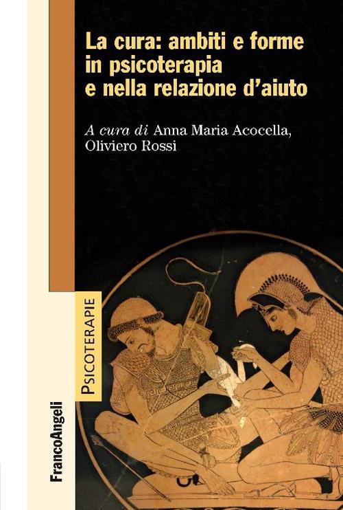 La cura: ambiti e forme in psicoterapia e nella relazione d'aiuto - Anna Maria Acocella,Oliviero Rossi - ebook