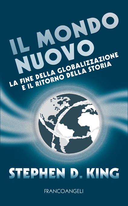 Il mondo nuovo. La fine della globalizzazione e il ritorno della storia - Stephen D. King,Stefano Ballerio - ebook