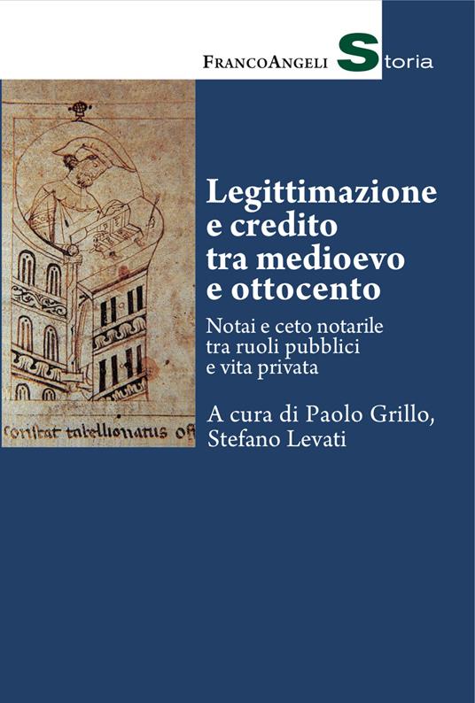 Legittimazione e credito tra Medioevo e Ottocento. Notai e ceto notarile tra ruoli pubblici e vita privata - Paolo Grillo,Stefano Levati - ebook