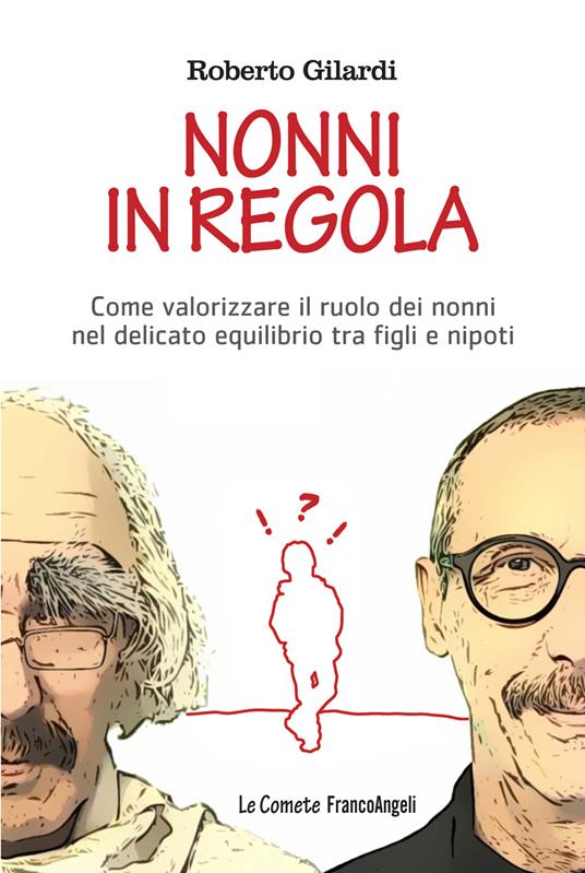 Nonni in regola. Come valorizzare il ruolo di nonni nel delicato equilibrio tra figli e nipoti - Roberto Gilardi - ebook