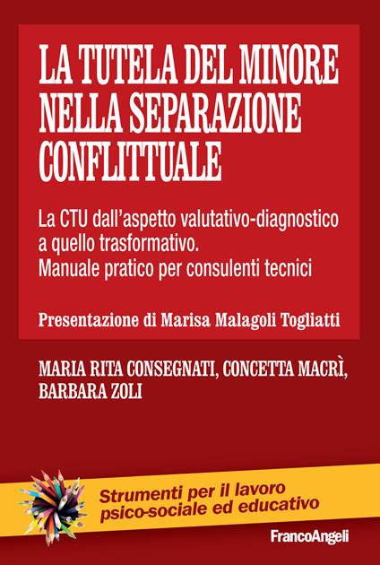 La tutela del minore nella separazione conflittuale. La CTU dall'aspetto valutativo-diagnostico a quello trasformativo. Manuale pratico per consulenti tecnici - Maria Rita Consegnati,Concetta Macrì,Barbara Zoli - ebook