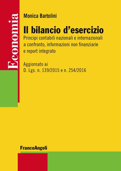 Il bilancio d'esercizio. Principi contabili nazionali e internazionali a confronto, informazioni non finanziarie e report integrato. Aggiornato ai D. Lgs. n. 139/2015 e n. 254/2016 - Monica Bartolini - copertina