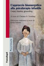 L'approccio bioenergetico alla psicoterapia infantile. Corpo, trauma, grounding