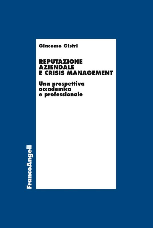Reputazione aziendale e crisis management. Una prospettiva accademica e professionale - Giacomo Gistri - copertina