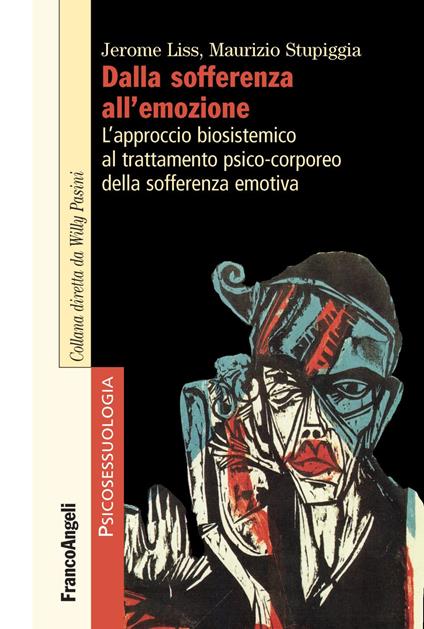 Dalla sofferenza all'emozione. L'approccio biosistemico al trattamento psico-corporeo della sofferenza emotiva - Jerome Liss,Maurizio Stupiggia - copertina