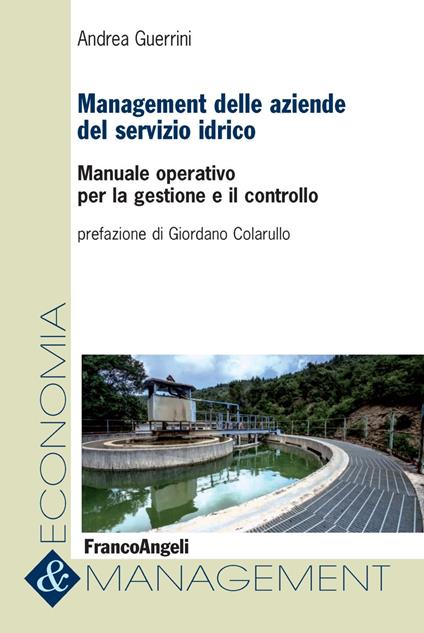 Management delle aziende del servizio idrico. Manuale operativo per la gestione e il controllo - Andrea Guerrini - copertina