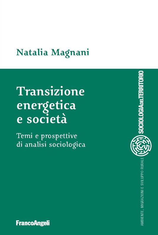 Transizione energetica e società. Temi e prospettive di analisi sociologica - Natalia Magnani - copertina