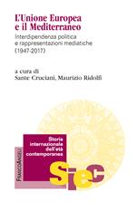 L' Unione Europea e il Mediterraneo. Interdipendenza politica e rappresentazioni mediatiche (1947-2017)