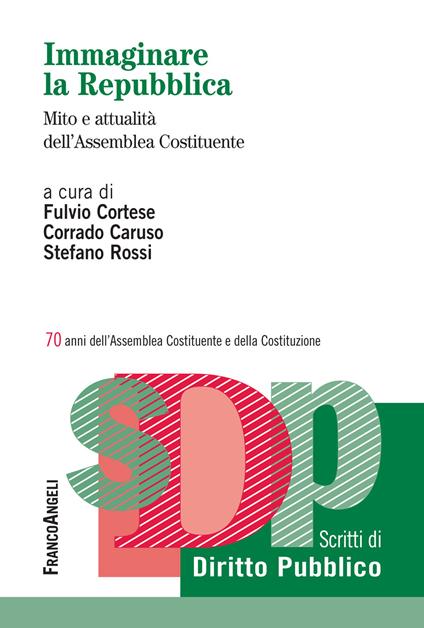 Immaginare la Repubblica. Mito e attualità dell'Assemblea Costituente. 70 anni dell'Assemblea Costituente e della Costituzione - Corrado Caruso,Fulvio Cortese,Stefano Rossi - ebook