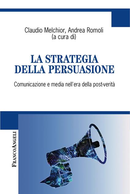 La strategia della persuasione. Comunicazione e media nell'era della post-verità - Claudio Melchior,Andrea Romoli - ebook