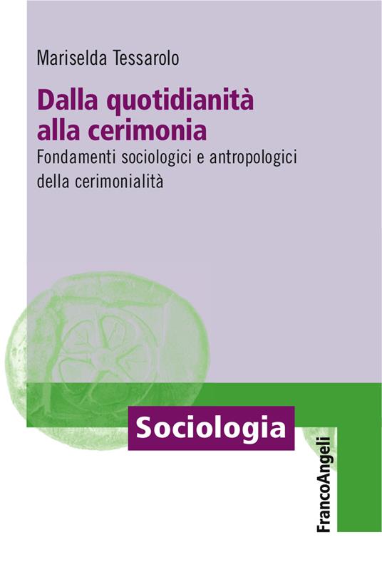 Dalla quotidianità alla cerimonia. Fondamenti sociologici e antropologici della cerimonialità - Mariselda Tessarolo - ebook