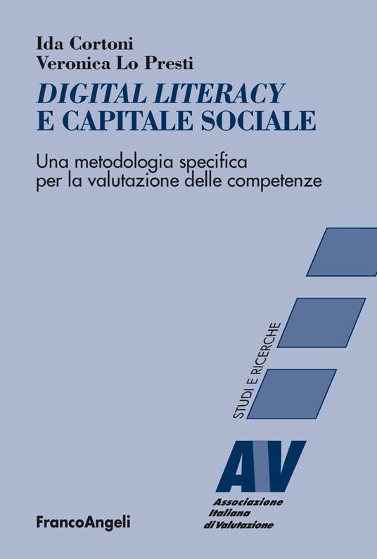 Digital literacy e capitale sociale. Una metodologia specifica per la valutazione delle competenze - Ida Cortoni,Veronica Lo Presti - copertina
