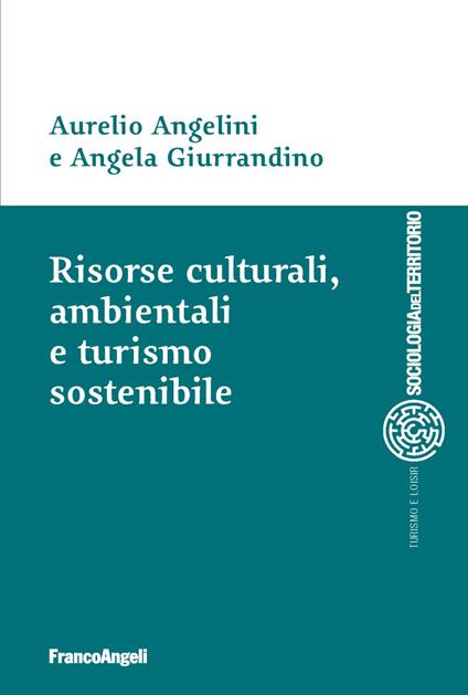 Risorse culturali, ambientali e turismo sostenibile - Aurelio Angelini,Angela Giurrandino - copertina