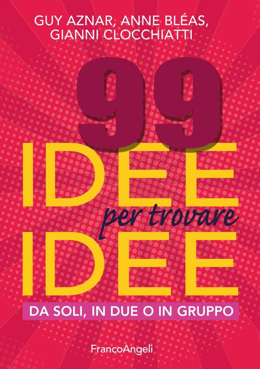 99 idee per trovare idee. Da soli, in due o in gruppo - Guy Aznar,Anne Bléas,Gianni Clocchiatti - copertina