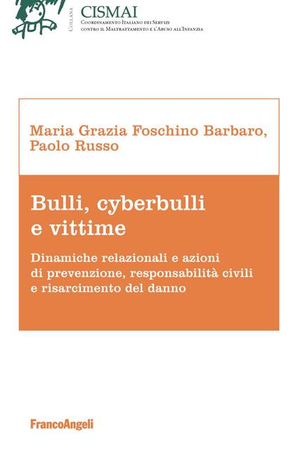 Bulli, cyberbulli e vittime. Dinamiche relazionali e azioni di prevenzione, responsabilità civili e risarcimento del danno - Maria Grazia Foschino Barbaro,Paolo Russo - copertina