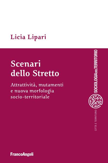 Scenari dello Stretto. Attrattività, mutamenti e nuova morfologia socio-territoriale - Licia Lipari - copertina