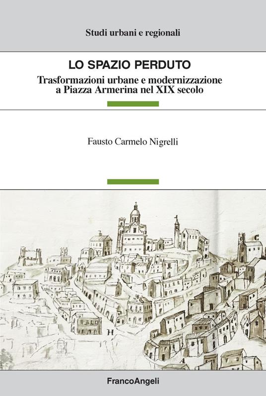 Lo spazio perduto. Trasformazioni urbane e modernizzazione a Piazza Armerina nel XIX secolo - Fausto Carmelo Nigrelli - copertina