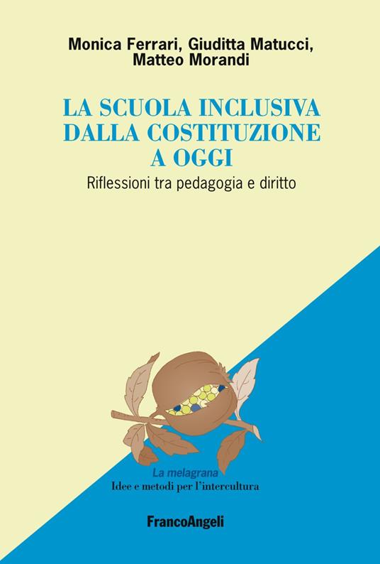 La scuola inclusiva dalla Costituzione a oggi. Riflessioni tra pedagogia e diritto - Monica Ferrari,Giuditta Matucci,Matteo Morandi - copertina