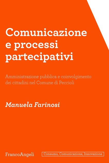 Comunicazione e processi partecipativi. Amministrazione pubblica e coinvolgimento dei cittadini nel Comune di Peccioli - Manuela Farinosi - copertina