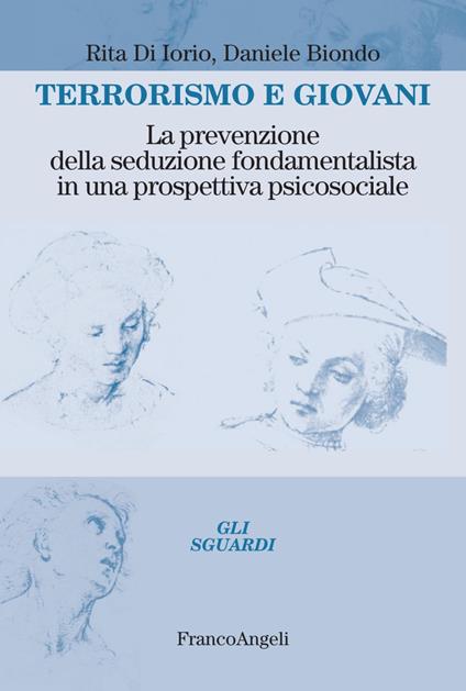 Terrorismo e giovani. La prevenzione della seduzione fondamentalista in una prospettiva psicosociale - Rita Di Iorio,Daniele Biondo - copertina