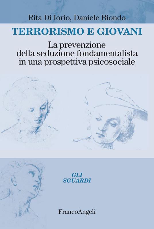 Terrorismo e giovani. La prevenzione della seduzione fondamentalista in una prospettiva psicosociale - Rita Di Iorio,Daniele Biondo - copertina