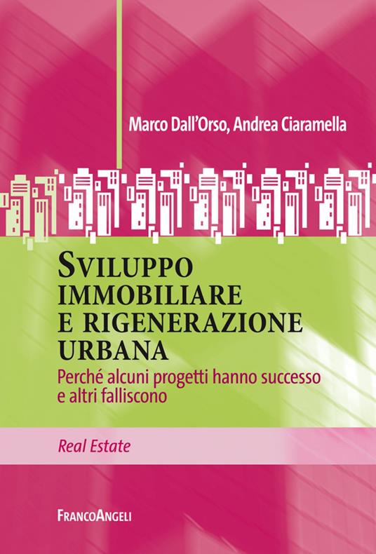 Sviluppo immobiliare e rigenerazione urbana. Perché alcuni progetti hanno successo e altri falliscono - Marco Dall'Orso,Andrea Ciaramella - copertina