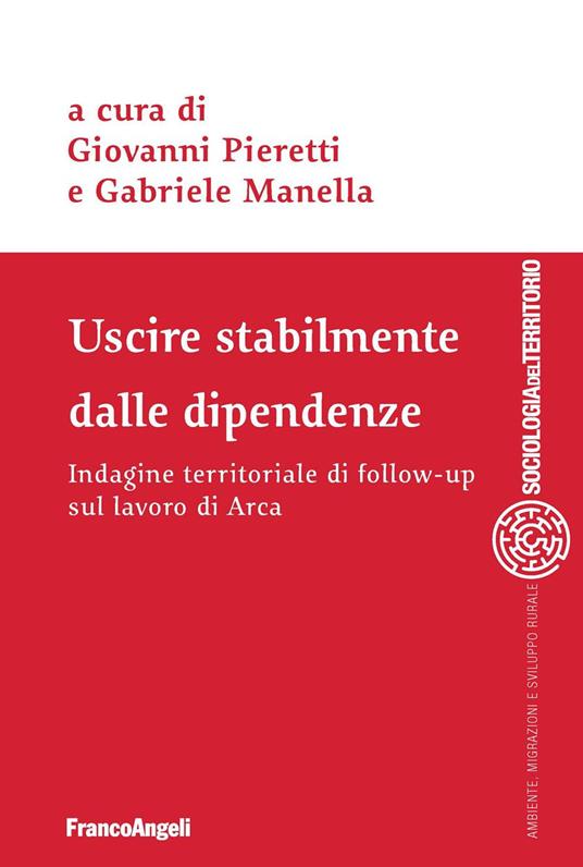 Uscire stabilmente dalle dipendenze. Indagine territoriale di follow-up sul lavoro di Arca - Gabriele Manella,Giovanni Pieretti - ebook