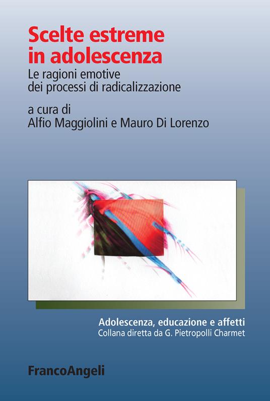 Scelte estreme in adolescenza. Le ragioni emotive dei processi di radicalizzazione - Mauro Di Lorenzo,Alfio Maggiolini - ebook