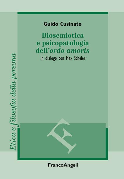 Biosemiotica e psicopatologia dell'«ordo amoris». In dialogo con Max Scheler - Guido Cusinato - ebook