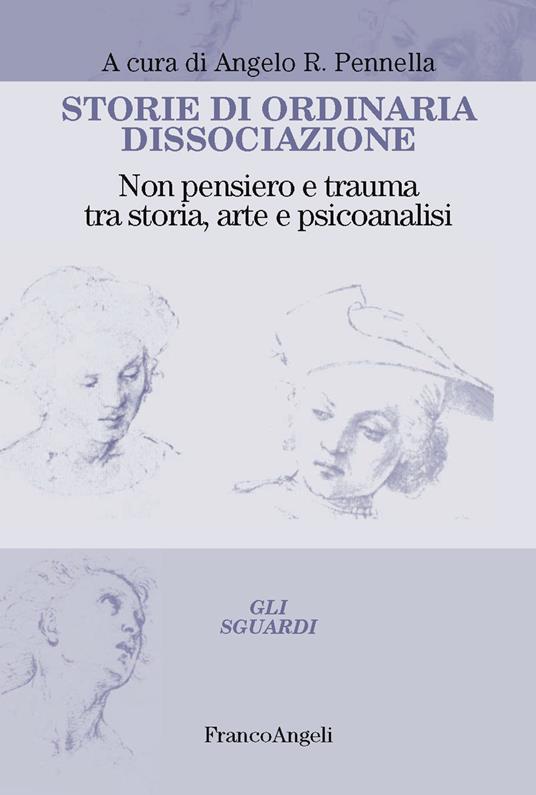 Storie di ordinaria dissociazione. Non pensiero e trauma tra storia, arte e psicoanalisi - Angelo R. Pennella - ebook