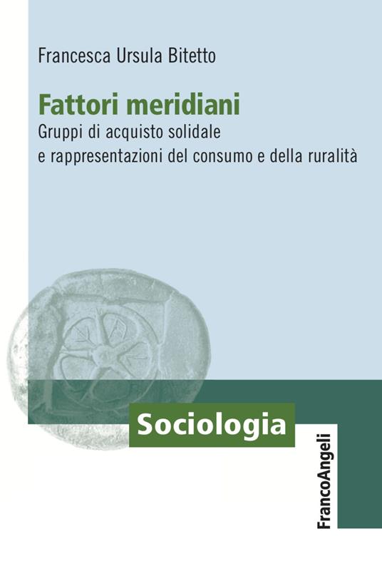 Fattori meridiani. Gruppi di acquisto solidale e rappresentazioni del consumo e della ruralità - Francesca Ursula Bitetto - copertina