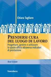 Image of Prendersi cura del luogo di lavoro. Progettare, gestire e utilizzare lo spazio ufficio attraverso indicatori di prestazione