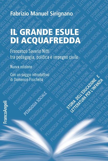 Il grande esule di Acquafredda. Francesco Saverio Nitti tra pedagogia, politica e impegno civile. Nuova ediz. - Fabrizio Manuel Sirignano - copertina