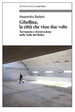 Gibellina, la città che visse due volte. Terremoto e ricostruzione nella Valle del Belice