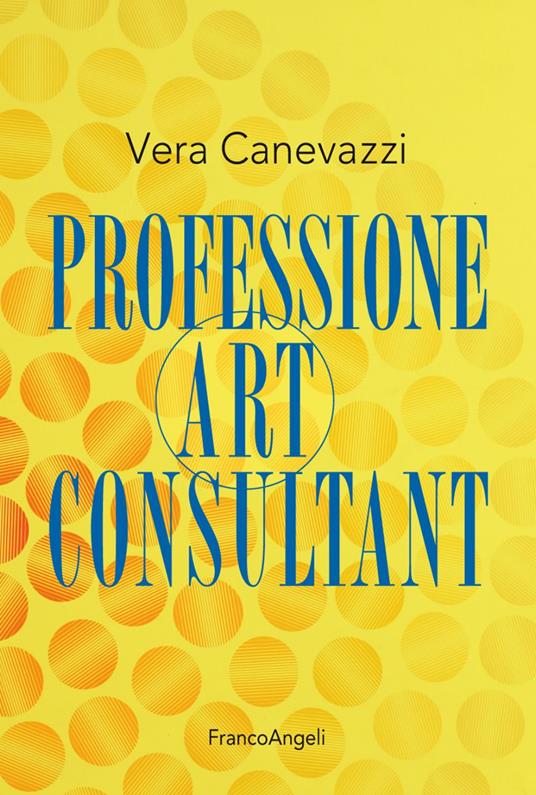 Professione art consultant - Vera Canevazzi - Libro - Franco Angeli -  Manuali | IBS