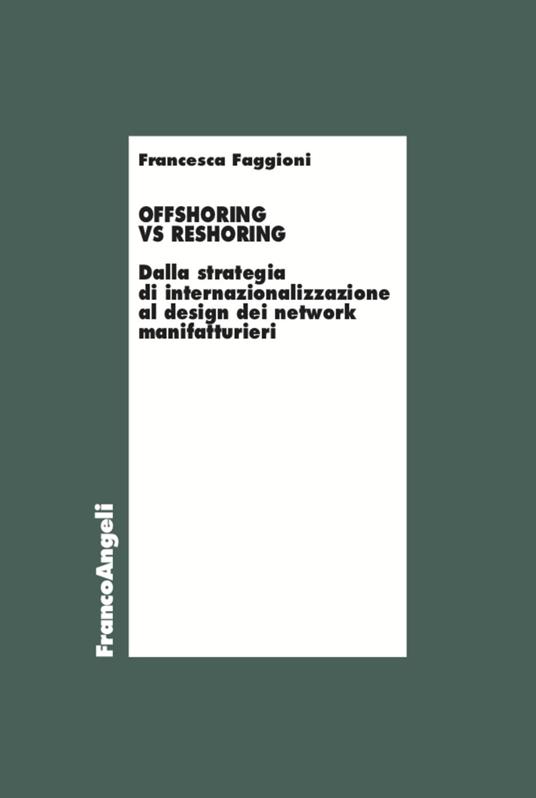 Offshoring vs reshoring. Dalla strategia di internalizzazione al design dei network manifatturieri - Francesca Faggioni - copertina