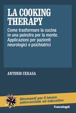 La cooking therapy. Come trasformare la cucina in una palestra per la mente. Applicazioni per pazienti neurologici e psichiatrici