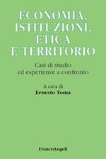 Economia, istituzioni, etica e territorio. Casi di studio ed esperienze a confronto