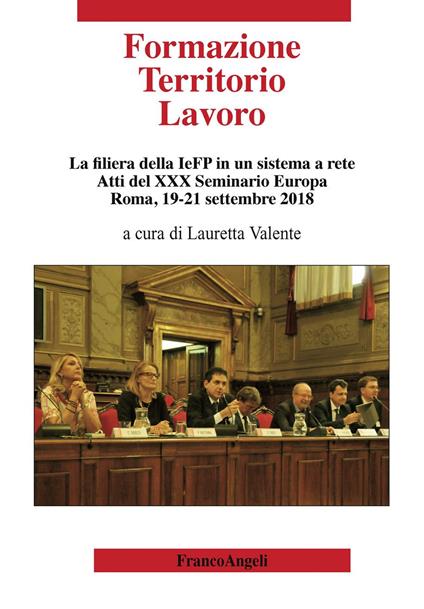 Formazione territorio lavoro. La filiera della IeFP in un sistema a rete. Atti del 30º Seminario Europa (Roma, 19-21 settembre 2018) - Lauretta Valente - ebook