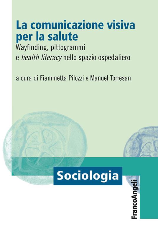 La comunicazione visiva per la salute. Wayfinding, pittogrammi e health literacy nello spazio ospedaliero - Fiammetta Pilozzi,Manuel Torresan - ebook