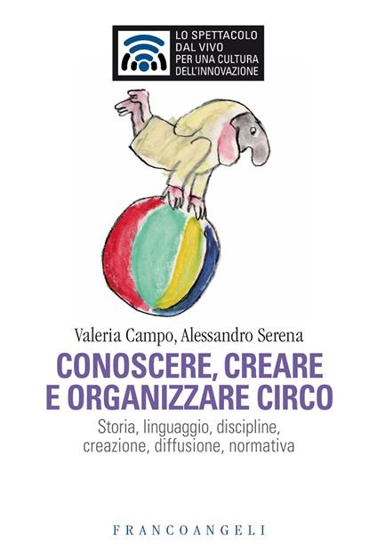 Conoscere e organizzare circo. Storia, linguaggio, discipline, creazione, diffusione, normativa - Valeria Campo,Alessandro Serena - ebook