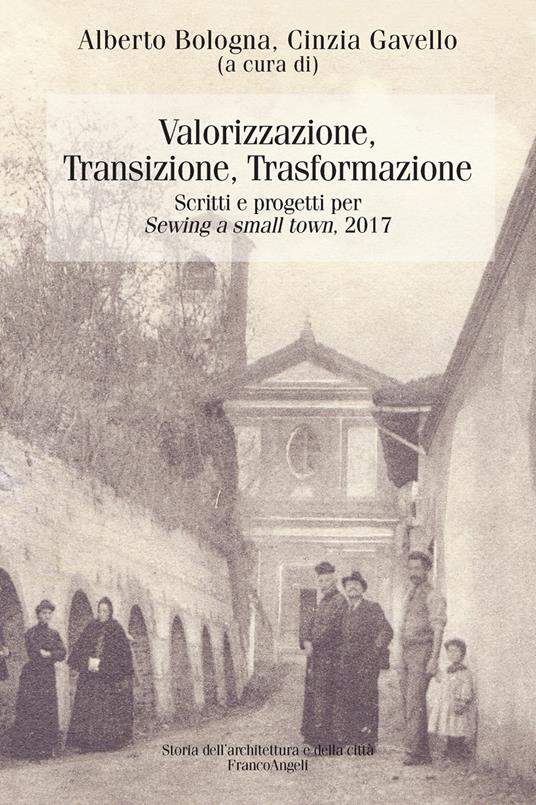 Valorizzazione, transizione, trasformazione. Scritti e progetti per «Sewing a small town». 2017 - Alberto Bologna,Cinzia Gavello - ebook