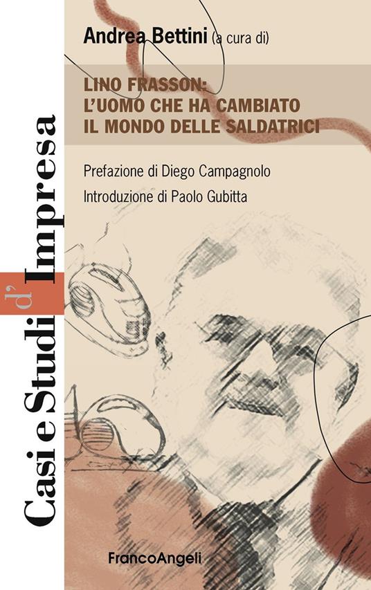 Lino Frasson. L'uomo che ha cambiato il mondo delle saldatrici - Andrea Bettini - ebook