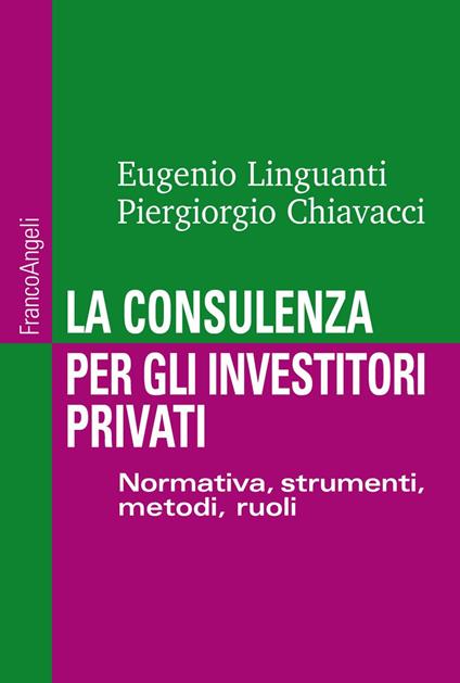 La consulenza per gli investitori privati. Normativa, strumenti, metodi e ruoli - Piergiorgio Chiavacci,Eugenio Linguanti - ebook