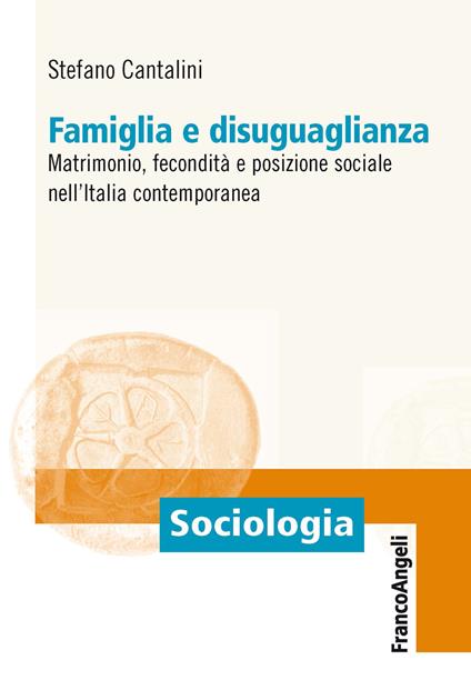 Famiglia e disuguaglianza. Matrimonio, fecondità e posizione sociale nell'Italia contemporanea - Stefano Cantalini - ebook