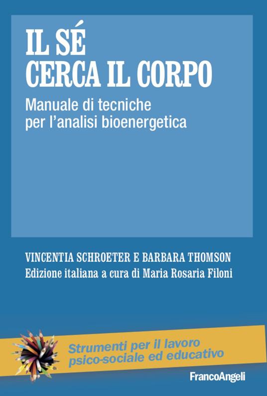 Il sé cerca il corpo. Manuale di tecniche per l'analisi bioenergetica - Vincentia Schroeter,Barbara Thomson - copertina